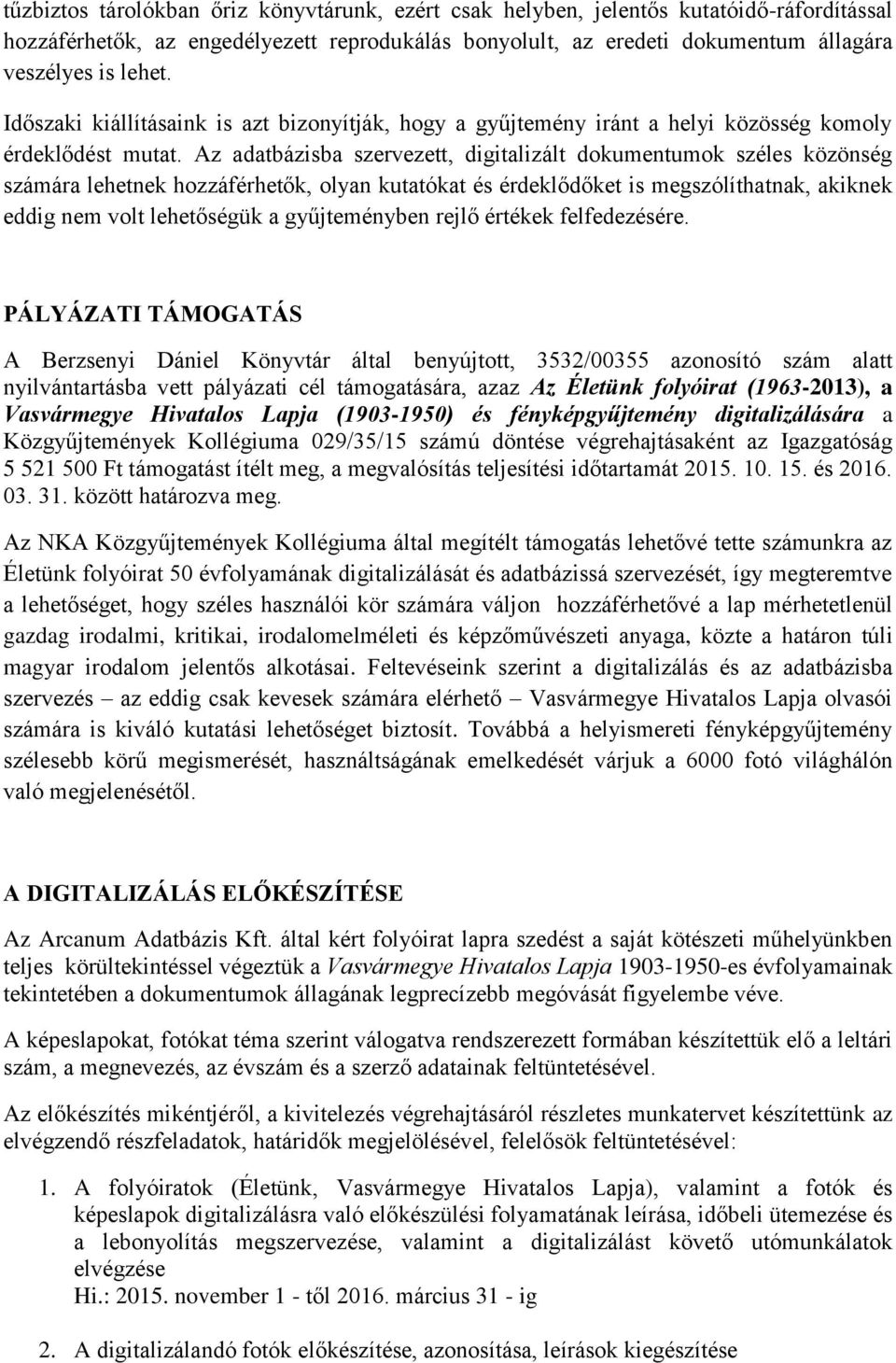 Az adatbázisba szervezett, digitalizált dokumentumok széles közönség számára lehetnek hozzáférhetők, olyan kutatókat és érdeklődőket is megszólíthatnak, akiknek eddig nem volt lehetőségük a