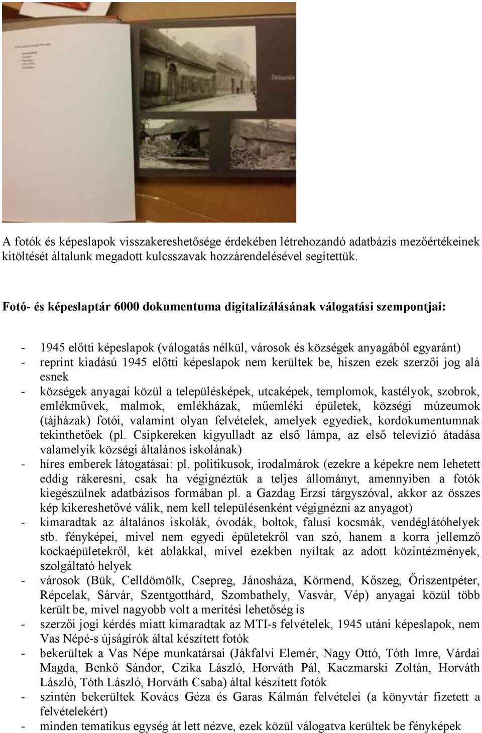 képeslapok nem kerültek be, hiszen ezek szerzői jog alá esnek - községek anyagai közül a településképek, utcaképek, templomok, kastélyok, szobrok, emlékművek, malmok, emlékházak, műemléki épületek,