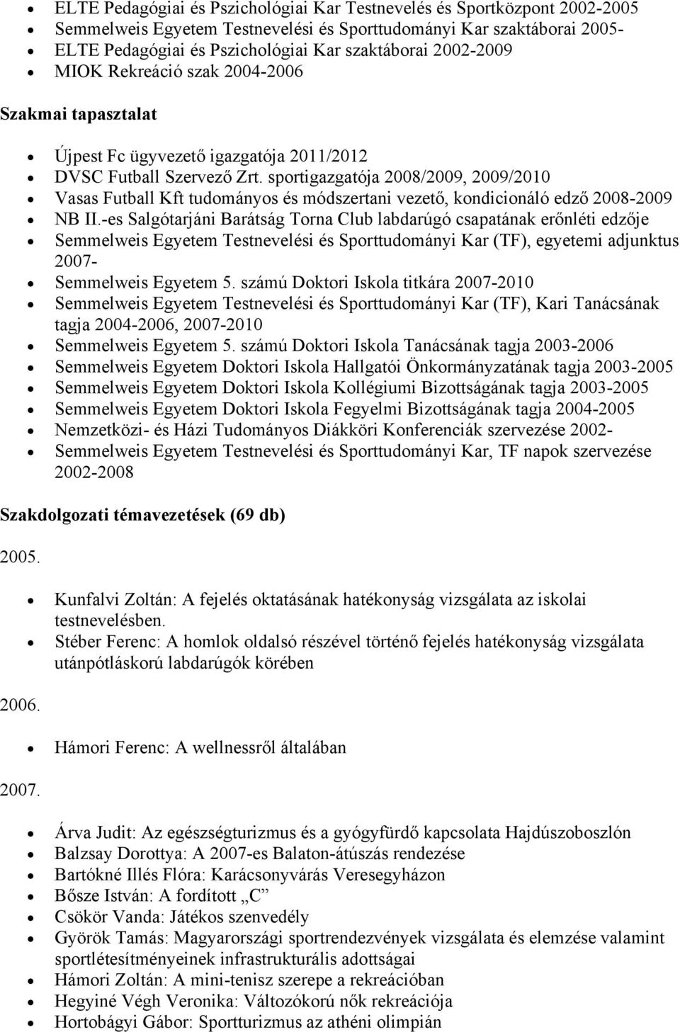 sportigazgatója 2008/2009, 2009/2010 Vasas Futball Kft tudományos és módszertani vezető, kondicionáló edző 2008-2009 NB II.