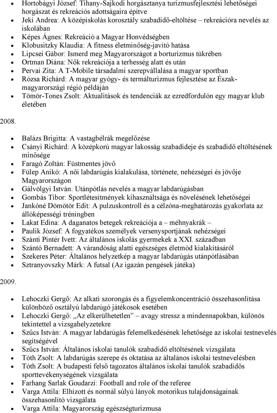 Diána: Nők rekreációja a terhesség alatt és után Pervai Zita: A T-Mobile társadalmi szerepvállalása a magyar sportban Rózsa Richárd: A magyar gyógy- és termálturizmus fejlesztése az