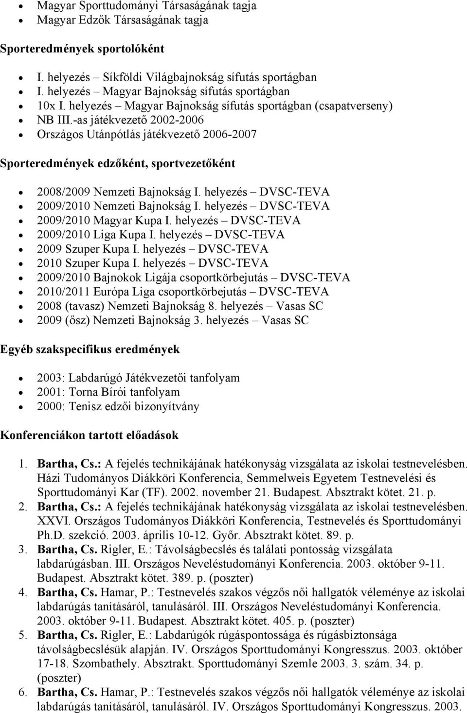 -as játékvezető 2002-2006 Országos Utánpótlás játékvezető 2006-2007 Sporteredmények edzőként, sportvezetőként 2008/2009 Nemzeti Bajnokság I. helyezés DVSC-TEVA 2009/2010 Nemzeti Bajnokság I.