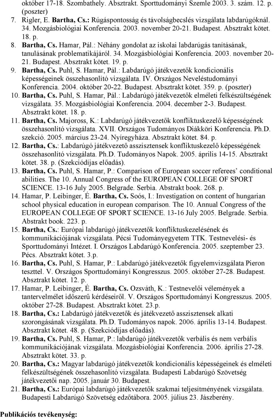 Mozgásbiológiai Konferencia. 2003. november 20-21. Budapest. Absztrakt kötet. 19. p. 9. Bartha, Cs. Puhl, S. Hamar, Pál.: Labdarúgó játékvezetők kondicionális képességeinek összehasonlító vizsgálata.