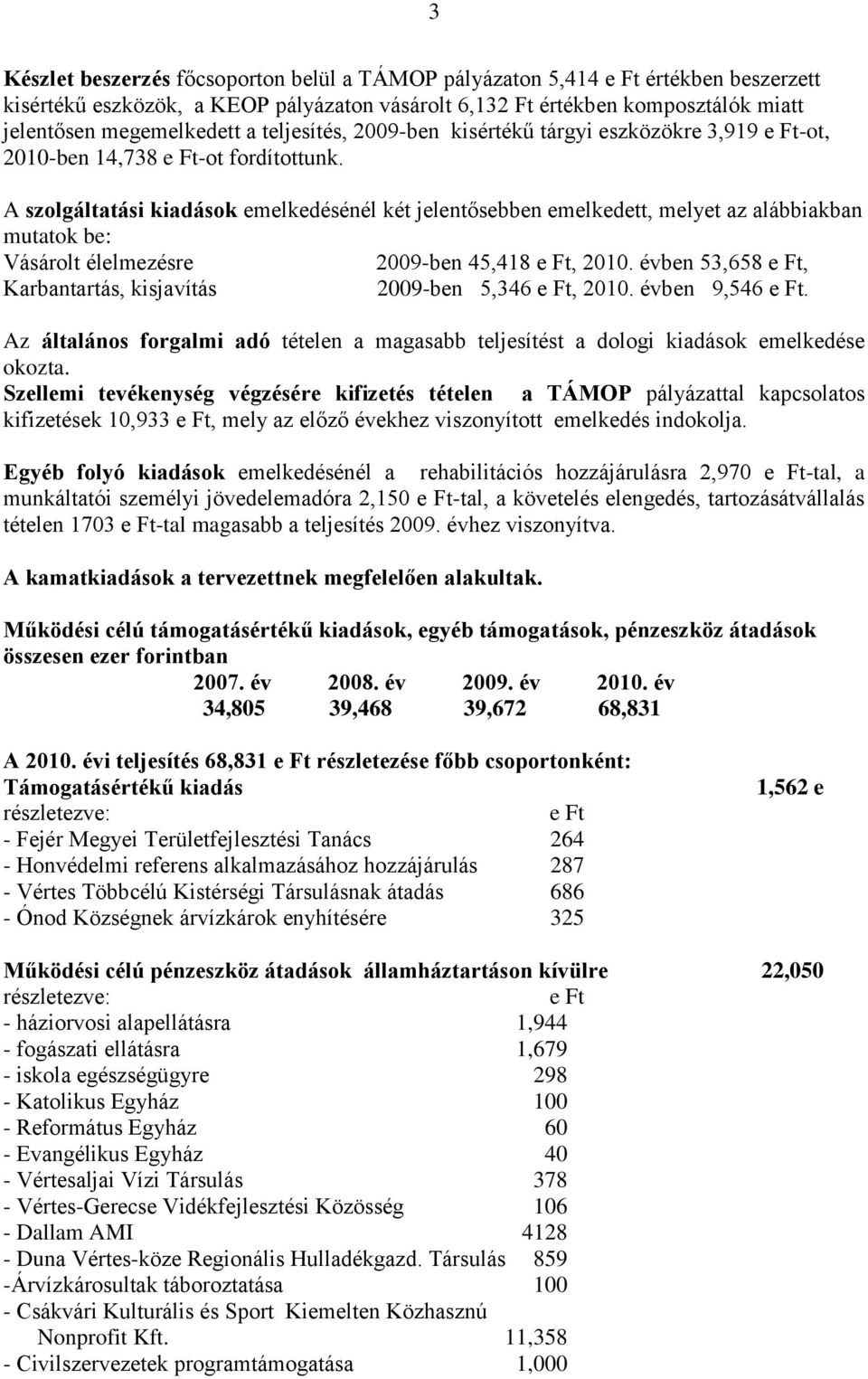 A szolgáltatási kiadások emelkedésénél két jelentősebben emelkedett, melyet az alábbiakban mutatok be: Vásárolt élelmezésre 2009-ben 45,418 e Ft, 2010.