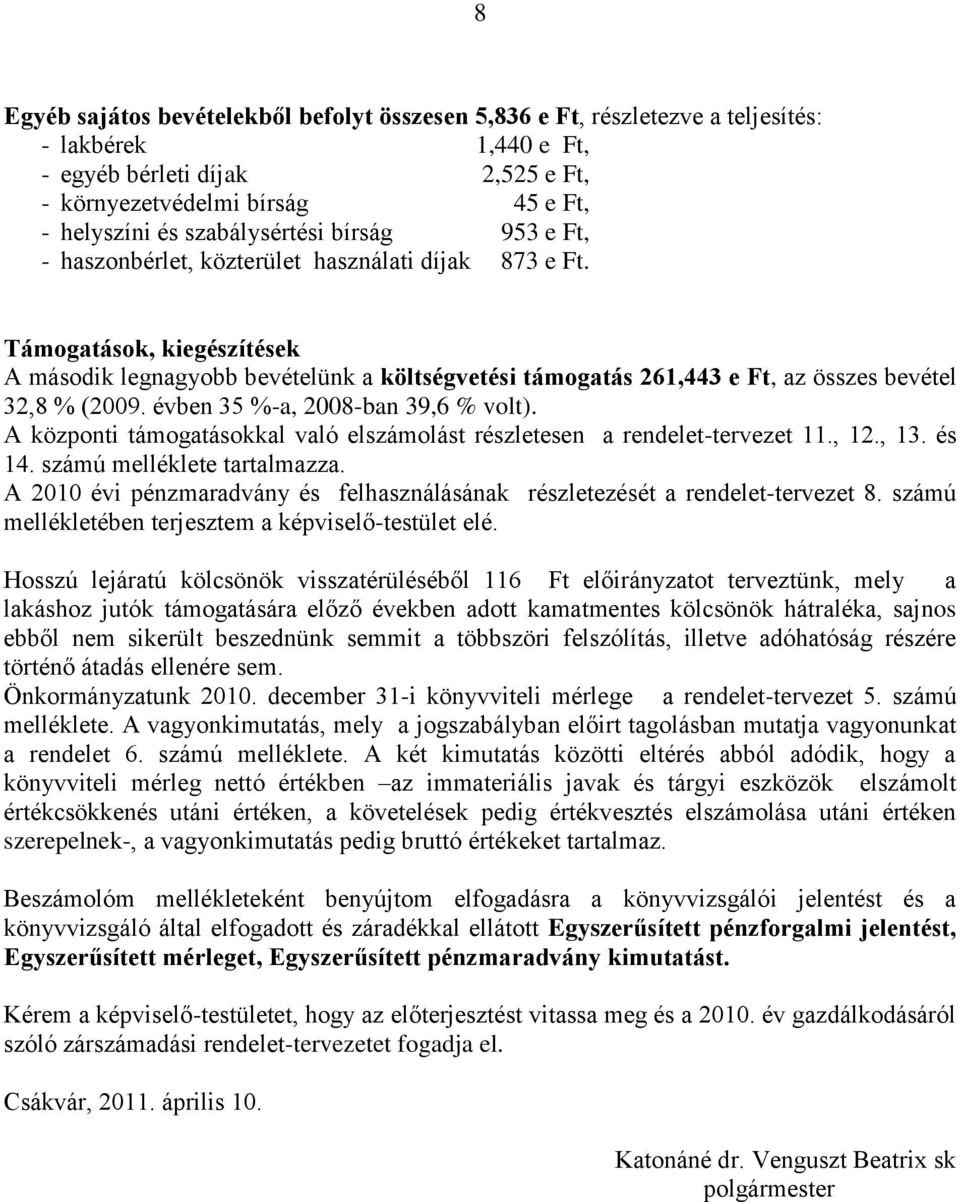 Támogatások, kiegészítések A második legnagyobb bevételünk a költségvetési támogatás 261,443 e Ft, az összes bevétel 32,8 % (2009. évben 35 %-a, 2008-ban 39,6 % volt).