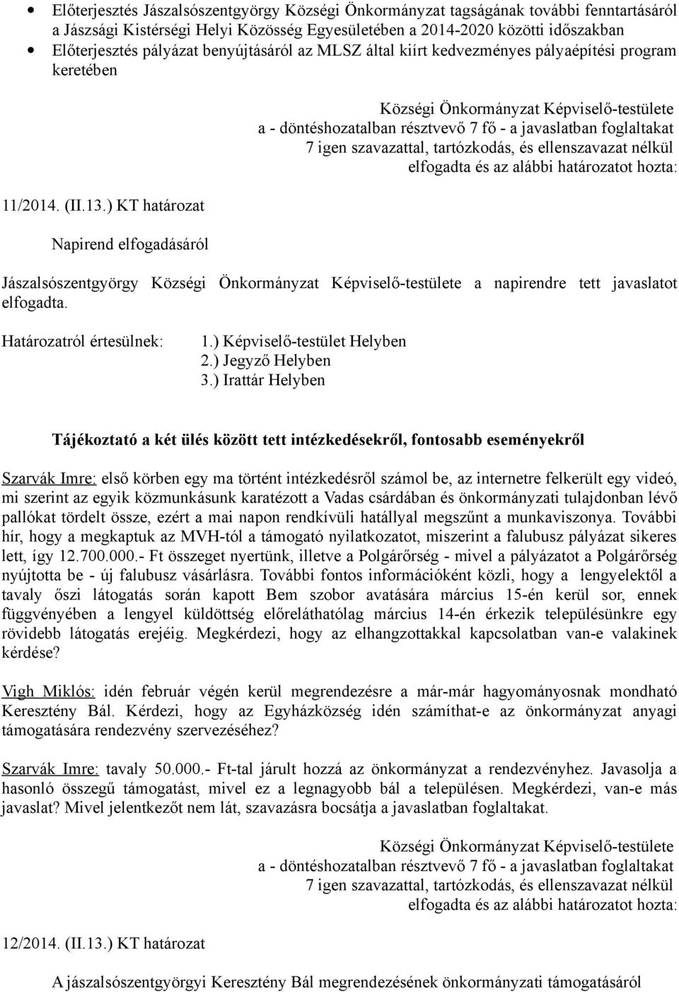 ) KT határozat Napirend elfogadásáról a - döntéshozatalban résztvevő 7 fő - a javaslatban foglaltakat Jászalsószentgyörgy a napirendre tett javaslatot elfogadta. 1.) Képviselő-testület Helyben 2.