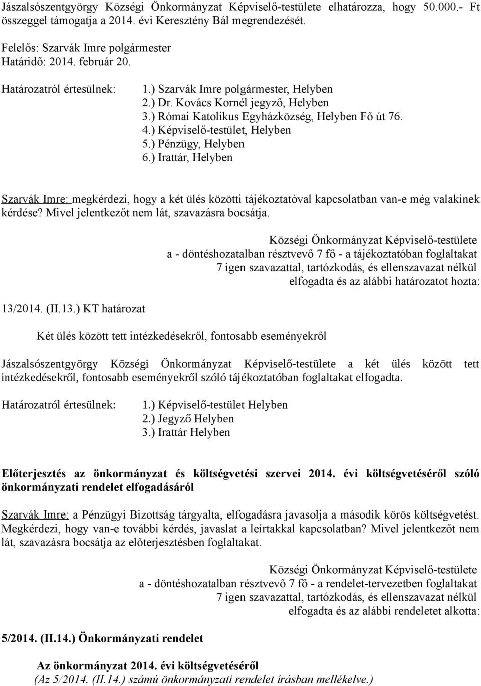 ) Irattár, Helyben Szarvák Imre: megkérdezi, hogy a két ülés közötti tájékoztatóval kapcsolatban van-e még valakinek kérdése? Mivel jelentkezőt nem lát, szavazásra bocsátja. 13/