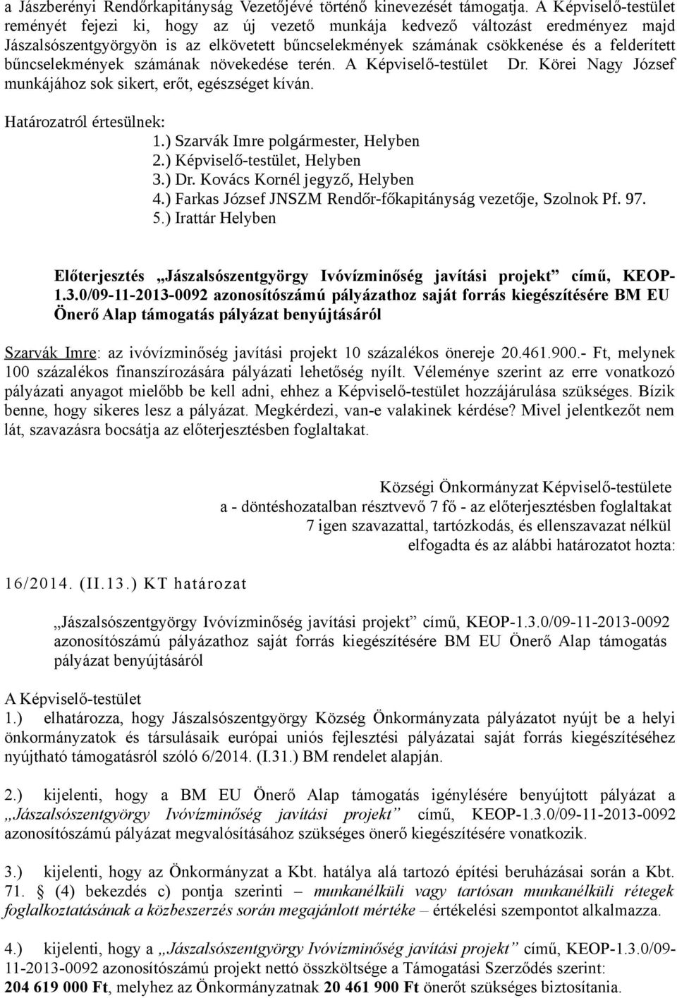 bűncselekmények számának növekedése terén. A Képviselő-testület Dr. Körei Nagy József munkájához sok sikert, erőt, egészséget kíván. 2.) Képviselő-testület, Helyben 3.) Dr.