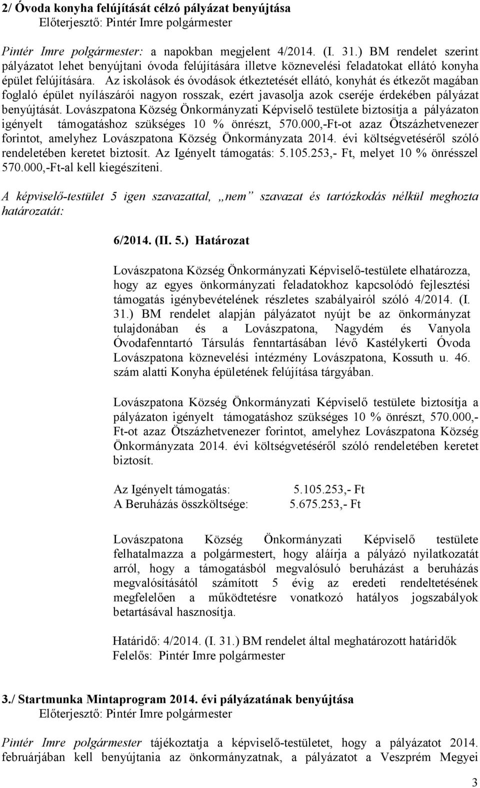 Az iskolások és óvodások étkeztetését ellátó, konyhát és étkezőt magában foglaló épület nyílászárói nagyon rosszak, ezért javasolja azok cseréje érdekében pályázat benyújtását.