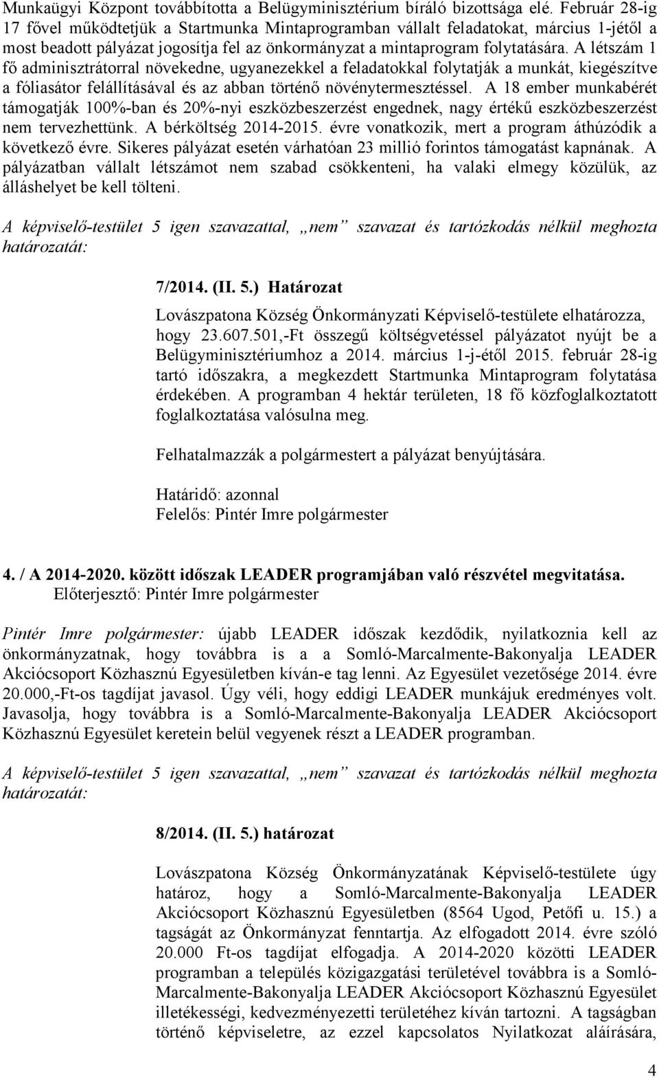 A létszám 1 fő adminisztrátorral növekedne, ugyanezekkel a feladatokkal folytatják a munkát, kiegészítve a fóliasátor felállításával és az abban történő növénytermesztéssel.