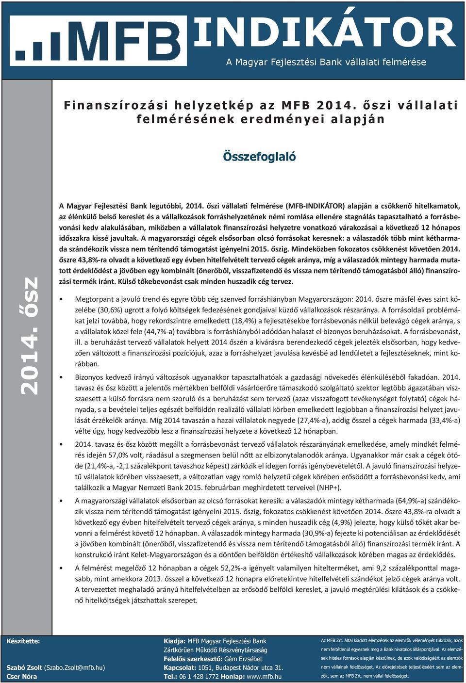 élénkülő belső kereslet és a vállalkozások forráshelyzetének némi romlása ellenére stagnálás tapasztalható a forrásbevonási kedv alakulásában, miközben a vállalatok finanszírozási helyzetre vonatkozó