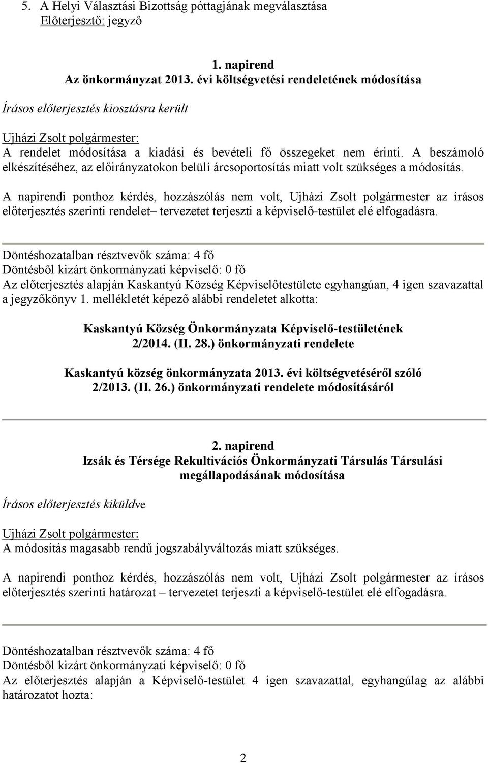 A beszámoló elkészítéséhez, az okon belüli árcsoportosítás miatt volt szükséges a módosítás.