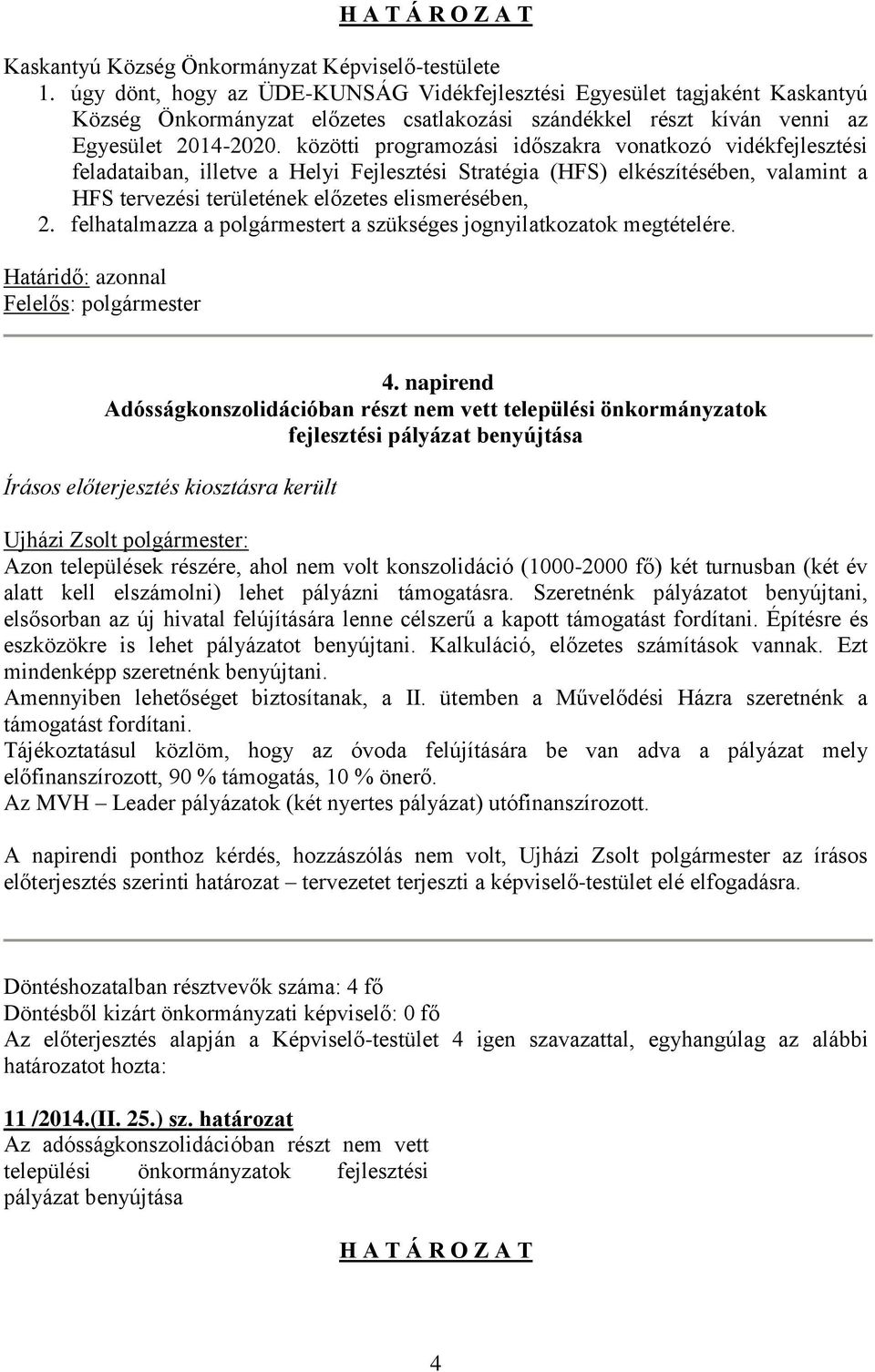 közötti programozási időszakra vonatkozó vidékfejlesztési feladataiban, illetve a Helyi Fejlesztési Stratégia (HFS) elkészítésében, valamint a HFS tervezési területének előzetes elismerésében, 2.