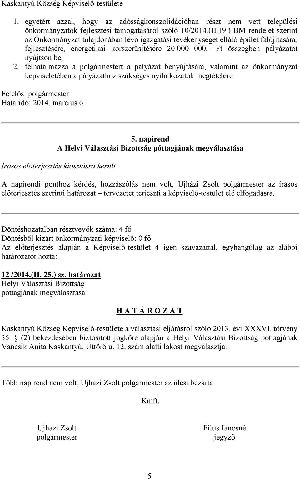 be, 2. felhatalmazza a polgármestert a pályázat benyújtására, valamint az önkormányzat képviseletében a pályázathoz szükséges nyilatkozatok megtételére. Felelős: polgármester Határidő: 2014.