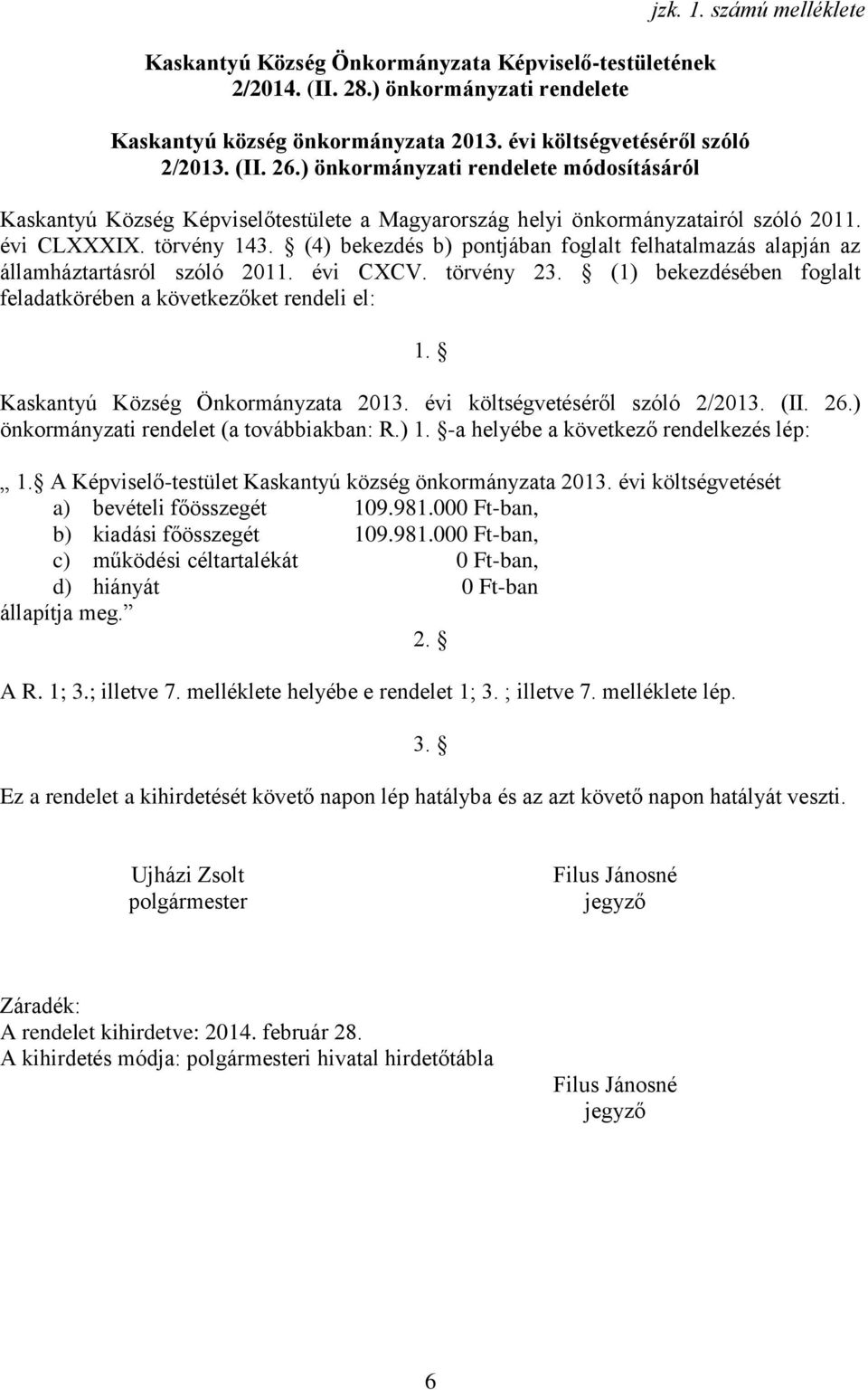 (4) bekezdés b) pontjában foglalt felhatalmazás alapján az államháztartásról szóló 2011. évi CXCV. törvény 23. (1) bekezdésében foglalt feladatkörében a következőket rendeli el: 1.