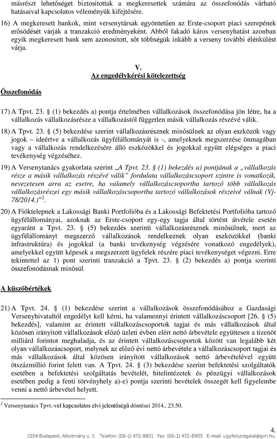 Abból fakadó káros versenyhatást azonban egyik megkeresett bank sem azonosított, sőt többségük inkább a verseny további élénkülést várja. Összefonódás V. Az engedélykérési kötelezettség 17) A Tpvt.