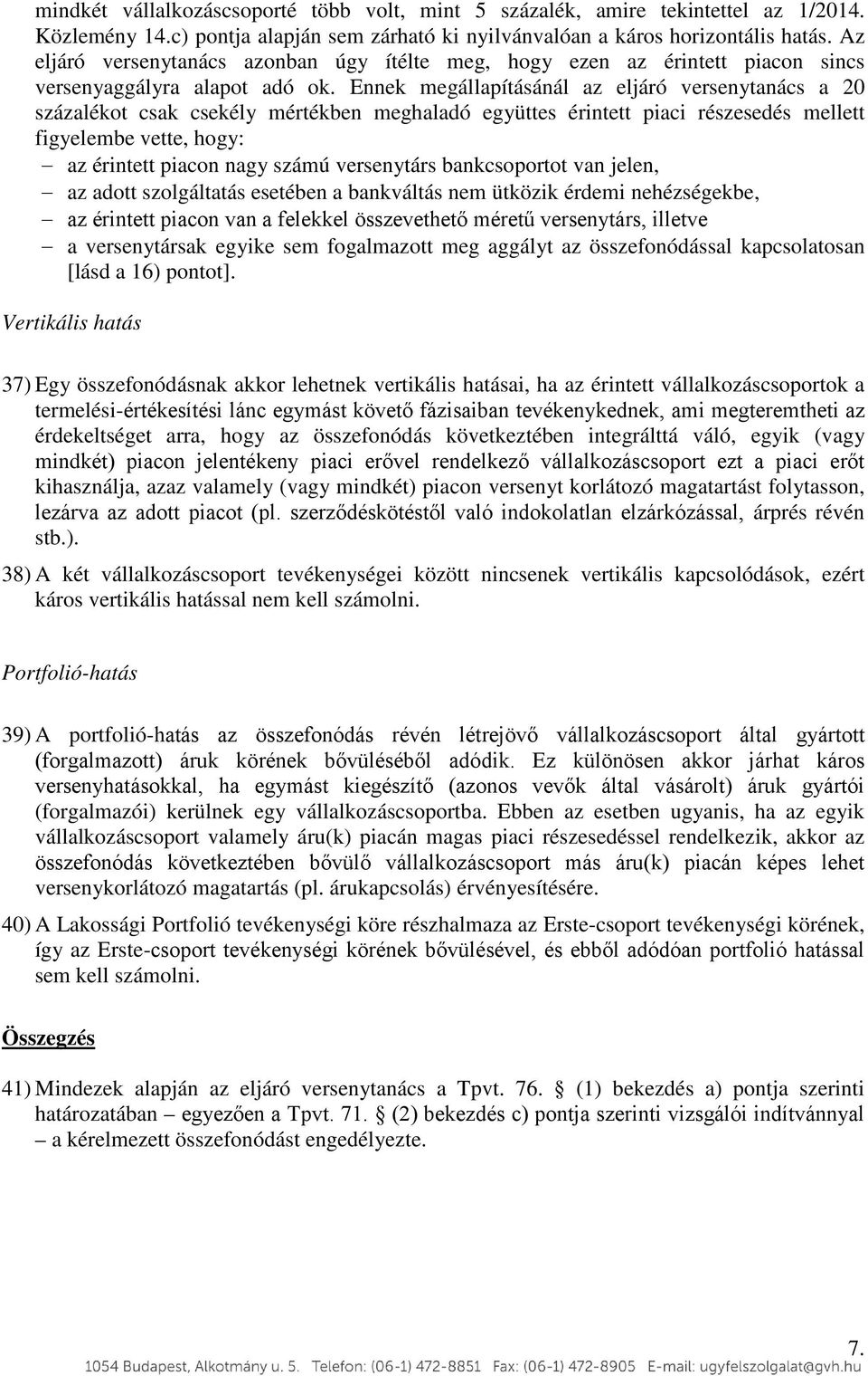 Ennek megállapításánál az eljáró versenytanács a 20 százalékot csak csekély mértékben meghaladó együttes érintett piaci részesedés mellett figyelembe vette, hogy: az érintett piacon nagy számú