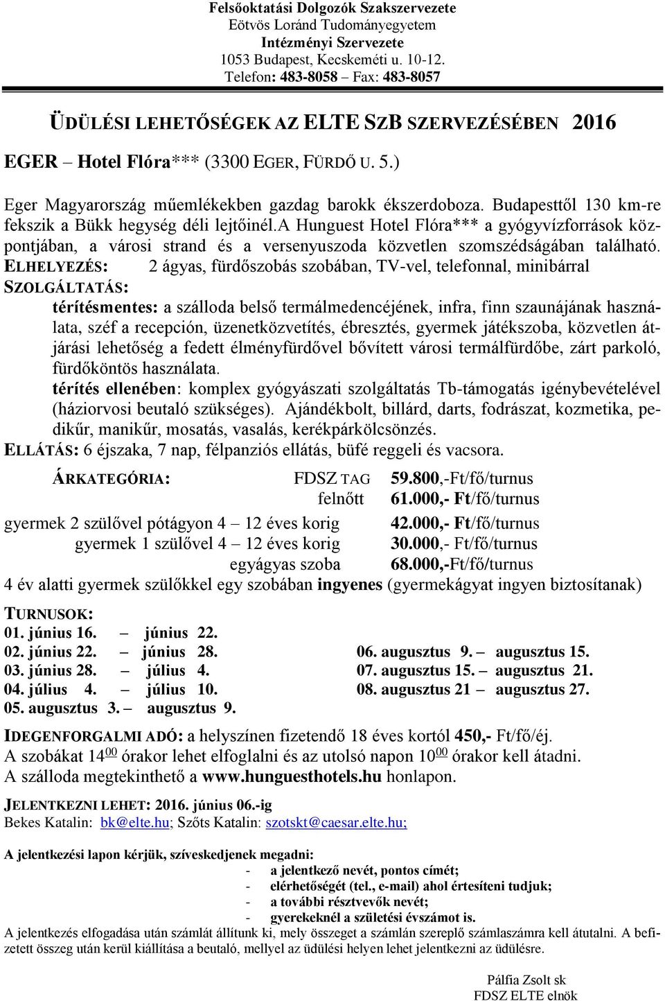 ELHELYEZÉS: 2 ágyas, fürdőszobás szobában, TV-vel, telefonnal, minibárral SZOLGÁLTATÁS: térítésmentes: a szálloda belső termálmedencéjének, infra, finn szaunájának használata, széf a recepción,