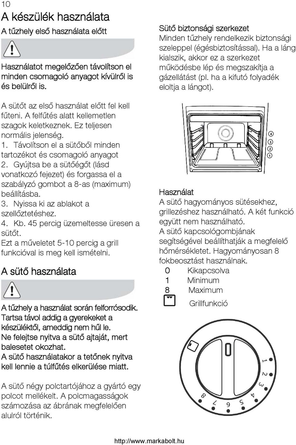 Gyújtsa be a sütőégőt (lásd vonatkozó fejezet) és forgassa el a szabályzó gombot a 8-as (maximum) beállításba. 3. Nyissa ki az ablakot a szellőztetéshez. 4. Kb. 45 percig üzemeltesse üresen a sütőt.