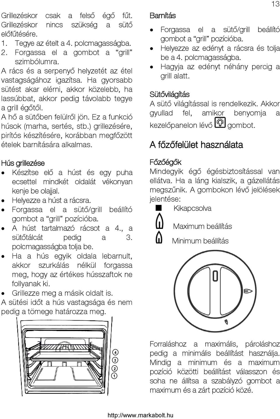 Ez a funkció húsok (marha, sertés, stb.) grillezésére, pirítós készítésére, korábban megfőzött ételek barnítására alkalmas.