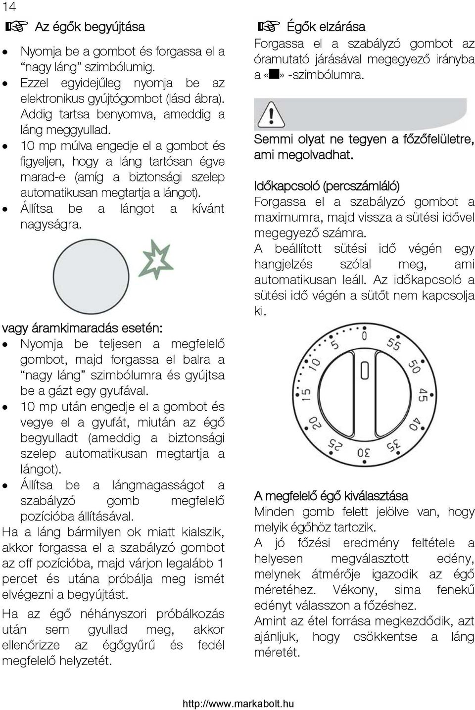 vagy áramkimaradás esetén: Nyomja be teljesen a megfelelő gombot, majd forgassa el balra a nagy láng szimbólumra és gyújtsa be a gázt egy gyufával.