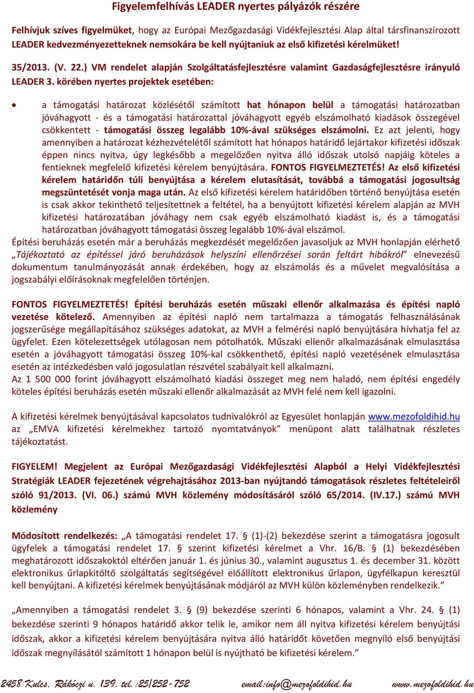 körében nyertes projektek esetében: a támogatási határozat közlésétől számított hat hónapon belül a támogatási határozatban jóváhagyott - és a támogatási határozattal jóváhagyott egyéb elszámolható