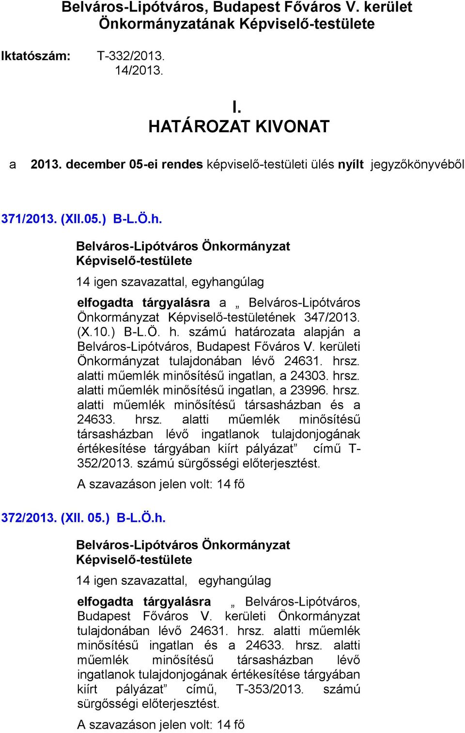 számú határozata alapján a Belváros-Lipótváros, Budapest Főváros V. kerületi Önkormányzat tulajdonában lévő 24631. hrsz. alatti műemlék minősítésű ingatlan, a 24303. hrsz. alatti műemlék minősítésű ingatlan, a 23996.