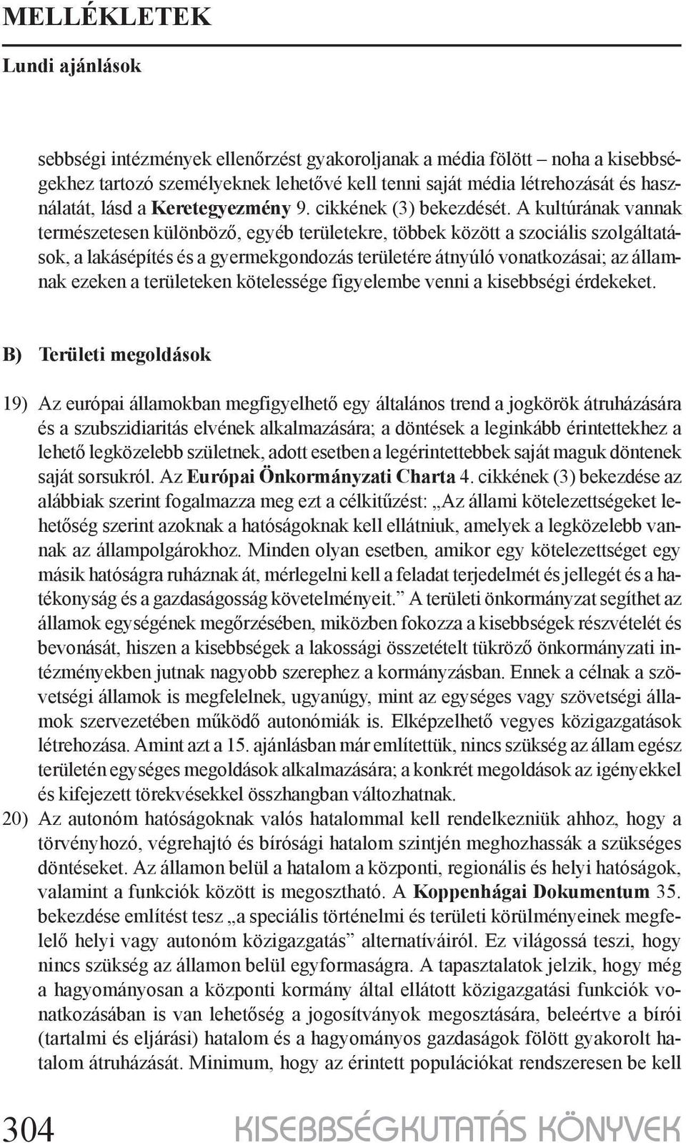 A kultúrának vannak természetesen különböző, egyéb területekre, többek között a szociális szolgáltatások, a lakásépítés és a gyermekgondozás területére átnyúló vonatkozásai; az államnak ezeken a