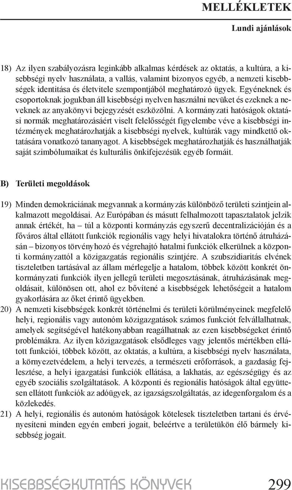 A kormányzati hatóságok oktatási normák meghatározásáért viselt felelősségét figyelembe véve a kisebbségi intézmények meghatározhatják a kisebbségi nyelvek, kultúrák vagy mindkettő oktatására