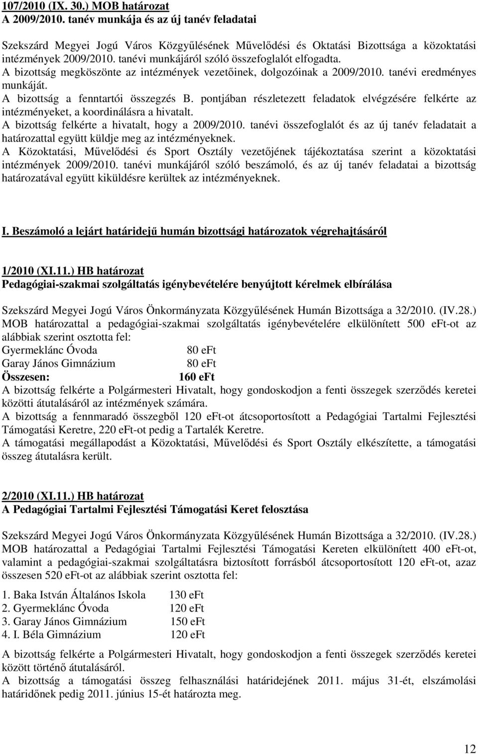 pontjában részletezett feladatok elvégzésére felkérte az intézményeket, a koordinálásra a hivatalt. A bizottság felkérte a hivatalt, hogy a 2009/2010.