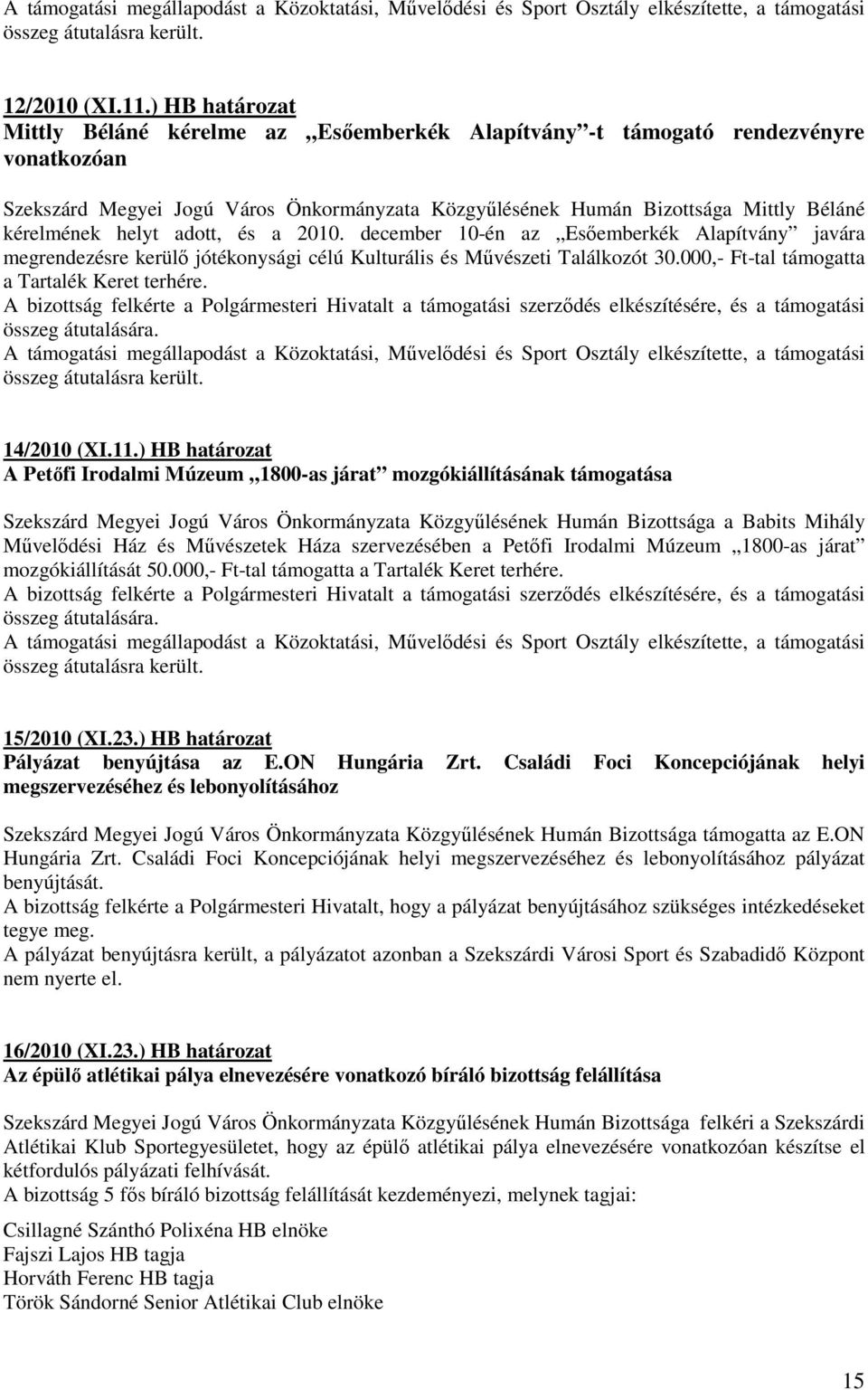 helyt adott, és a 2010. december 10-én az Esıemberkék Alapítvány javára megrendezésre kerülı jótékonysági célú Kulturális és Mővészeti Találkozót 30.000,- Ft-tal támogatta a Tartalék Keret terhére.