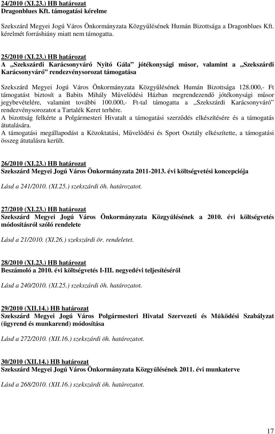 ) HB határozat A Szekszárdi Karácsonyváró Nyitó Gála jótékonysági mősor, valamint a Szekszárdi Karácsonyváró rendezvénysorozat támogatása Szekszárd Megyei Jogú Város Önkormányzata Közgyőlésének Humán