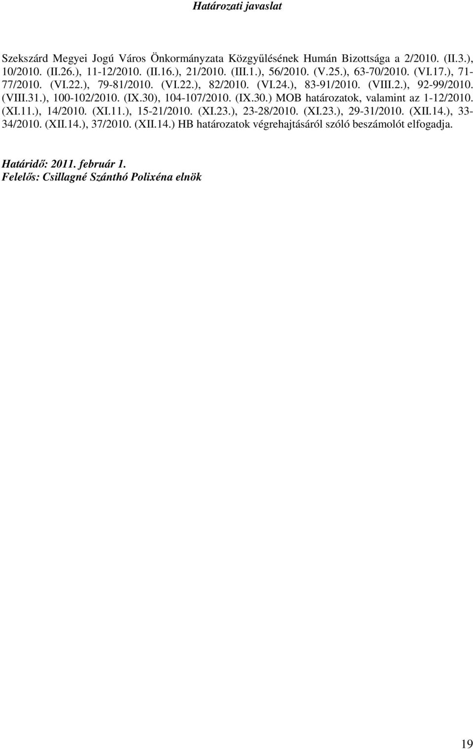 30), 104-107/2010. (IX.30.) MOB határozatok, valamint az 1-12/2010. (XI.11.), 14/2010. (XI.11.), 15-21/2010. (XI.23.), 23-28/2010. (XI.23.), 29-31/2010. (XII.14.), 33-34/2010.