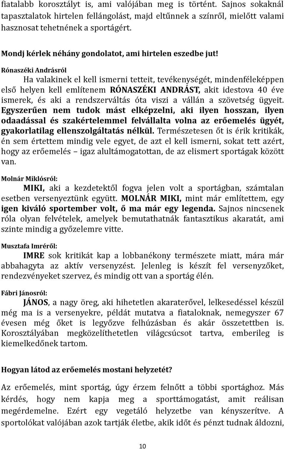 Rónaszéki Andrásról Ha valakinek el kell ismerni tetteit, tevékenységét, mindenféleképpen első helyen kell említenem RÓNASZÉKI ANDRÁST, akit idestova 40 éve ismerek, és aki a rendszerváltás óta viszi