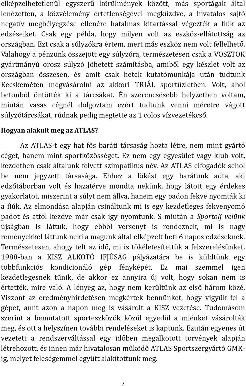 Valahogy a pénzünk összejött egy súlyzóra, természetesen csak a VOSZTOK gyártmányú orosz súlyzó jöhetett számításba, amiből egy készlet volt az országban összesen, és amit csak hetek kutatómunkája