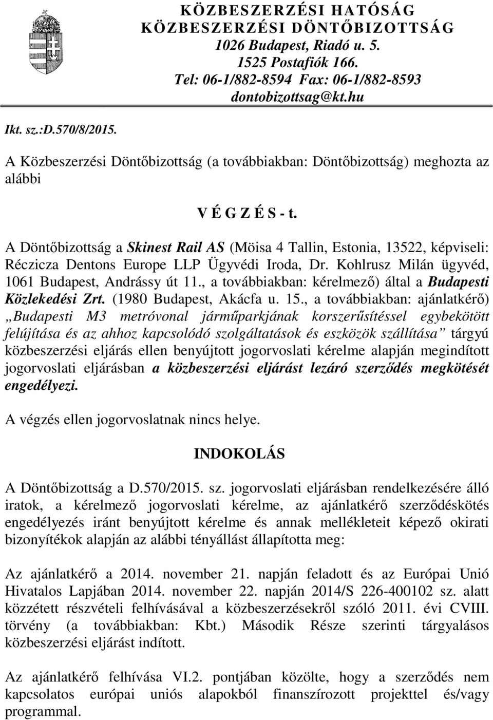 A Döntőbizottság a Skinest Rail AS (Möisa 4 Tallin, Estonia, 13522, képviseli: Réczicza Dentons Europe LLP Ügyvédi Iroda, Dr. Kohlrusz Milán ügyvéd, 1061 Budapest, Andrássy út 11.