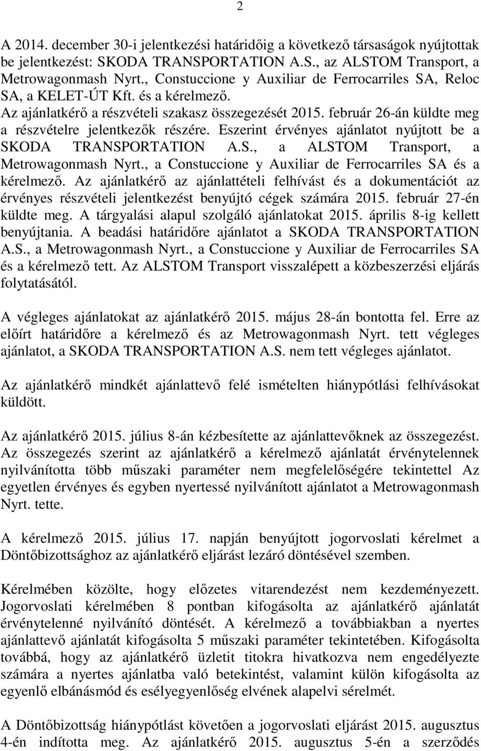 február 26-án küldte meg a részvételre jelentkezők részére. Eszerint érvényes ajánlatot nyújtott be a SKODA TRANSPORTATION A.S., a ALSTOM Transport, a Metrowagonmash Nyrt.