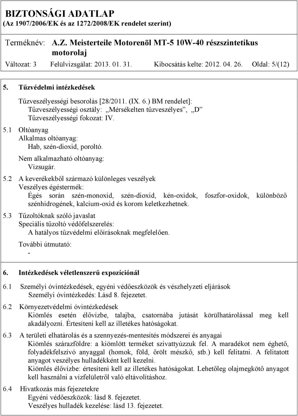 5.2 A keverékekből származó különleges veszélyek Veszélyes égéstermék: Égés során szén-monoxid, szén-dioxid, kén-oxidok, foszfor-oxidok, különböző szénhidrogének, kalcium-oxid és korom keletkezhetnek.