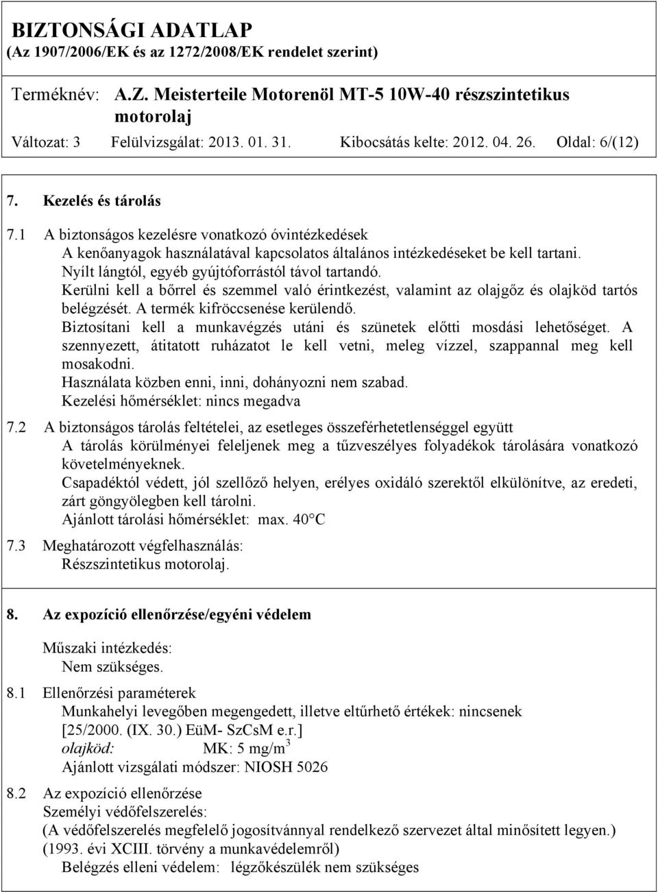 Kerülni kell a bőrrel és szemmel való érintkezést, valamint az olajgőz és olajköd tartós belégzését. A termék kifröccsenése kerülendő.