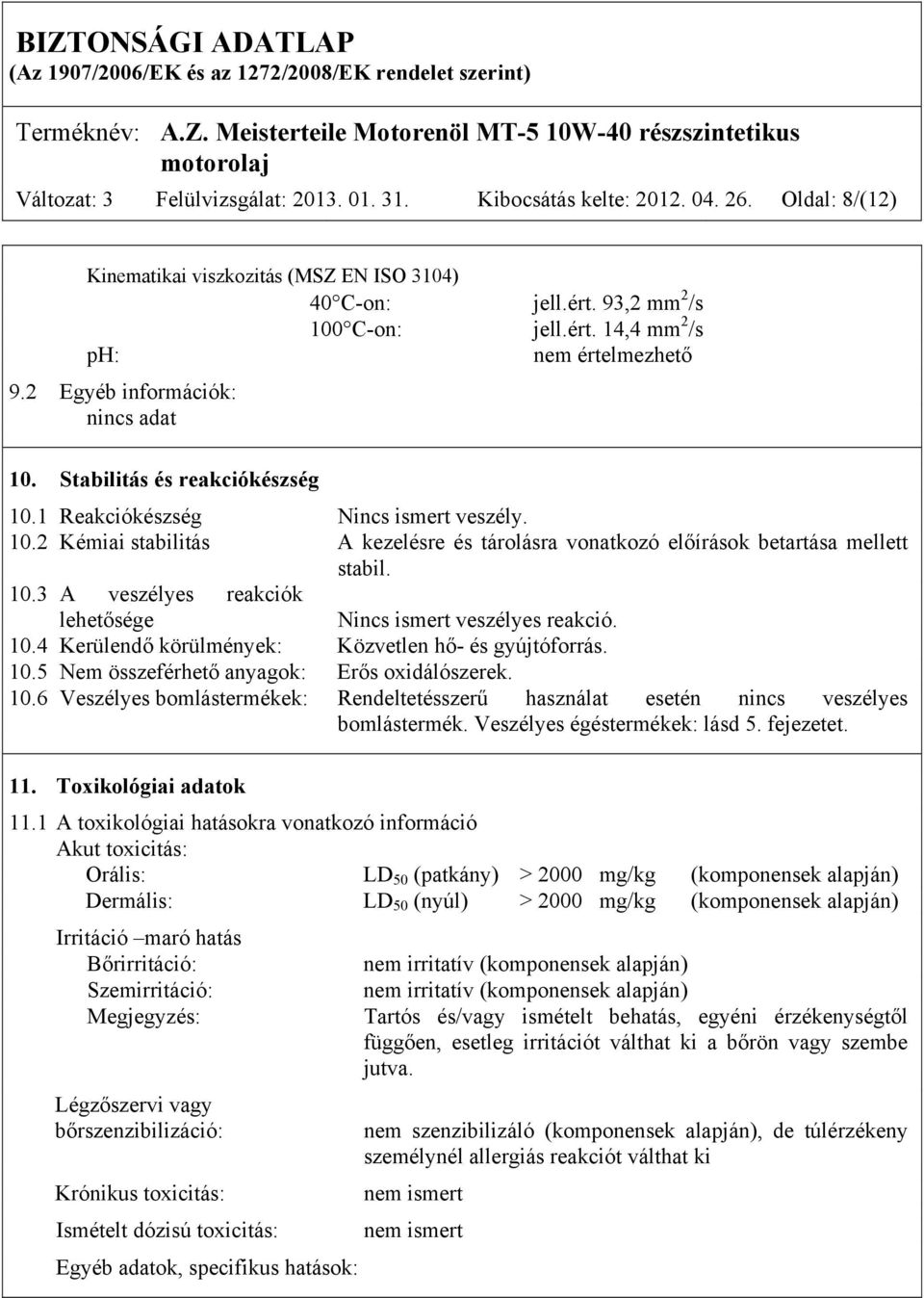 10.4 Kerülendő körülmények: Közvetlen hő- és gyújtóforrás. 10.5 Nem összeférhető anyagok: Erős oxidálószerek. 10.6 Veszélyes bomlástermékek: Rendeltetésszerű használat esetén nincs veszélyes bomlástermék.