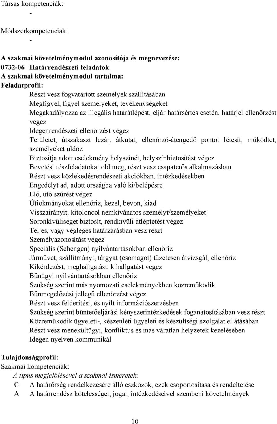 ellenőrzést végez Területet, útszakaszt lezár, átkutat, ellenőrzőátengedő pontot létesít, működtet, személyeket üldöz iztosítja adott cselekmény helyszínét, helyszínbiztosítást végez evetési