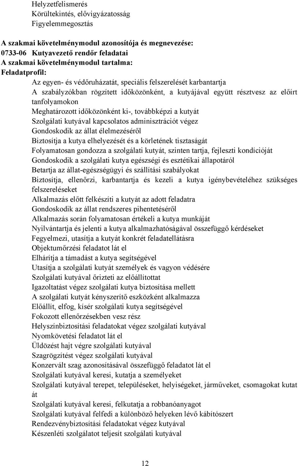 ki, továbbképzi a kutyát Szolgálati kutyával kapcsolatos adminisztrációt végez Gondoskodik az állat élelmezéséről iztosítja a kutya elhelyezését és a körletének tisztaságát Folyamatosan gondozza a