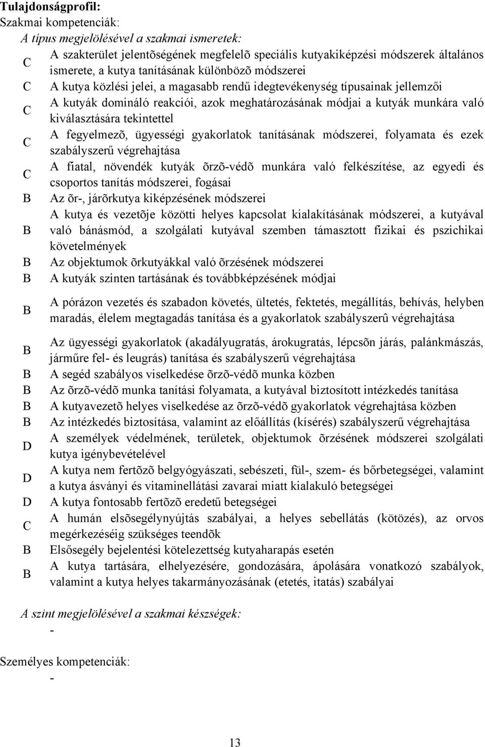 tekintettel A fegyelmezõ, ügyességi gyakorlatok tanításának módszerei, folyamata és ezek szabályszerű végrehajtása A fiatal, növendék kutyák õrzõvédõ munkára való felkészítése, az egyedi és csoportos