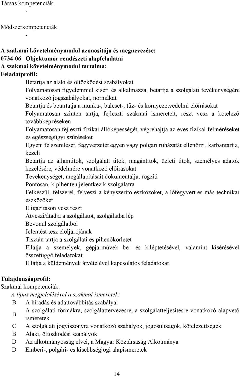 és környezetvédelmi előírásokat Folyamatosan szinten tartja, fejleszti szakmai ismereteit, részt vesz a kötelező továbbképzéseken Folyamatosan fejleszti fizikai állóképességét, végrehajtja az éves