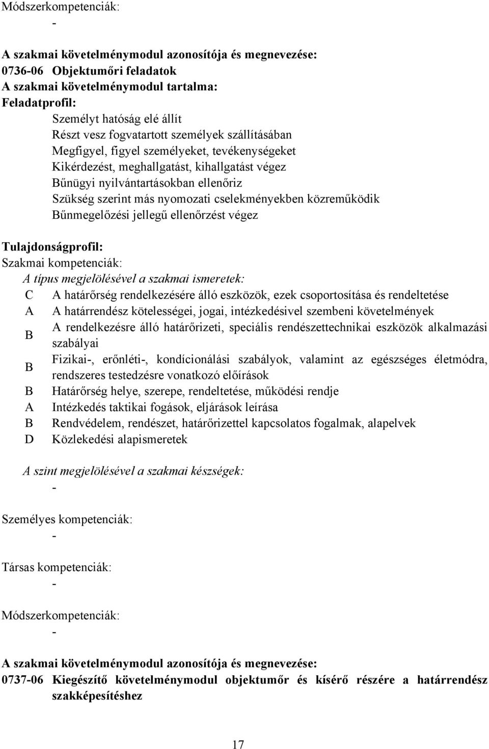 cselekményekben közreműködik űnmegelőzési jellegű ellenőrzést végez Tulajdonságprofil: Szakmai kompetenciák: A típus megjelölésével a szakmai ismeretek: A határőrség rendelkezésére álló eszközök,