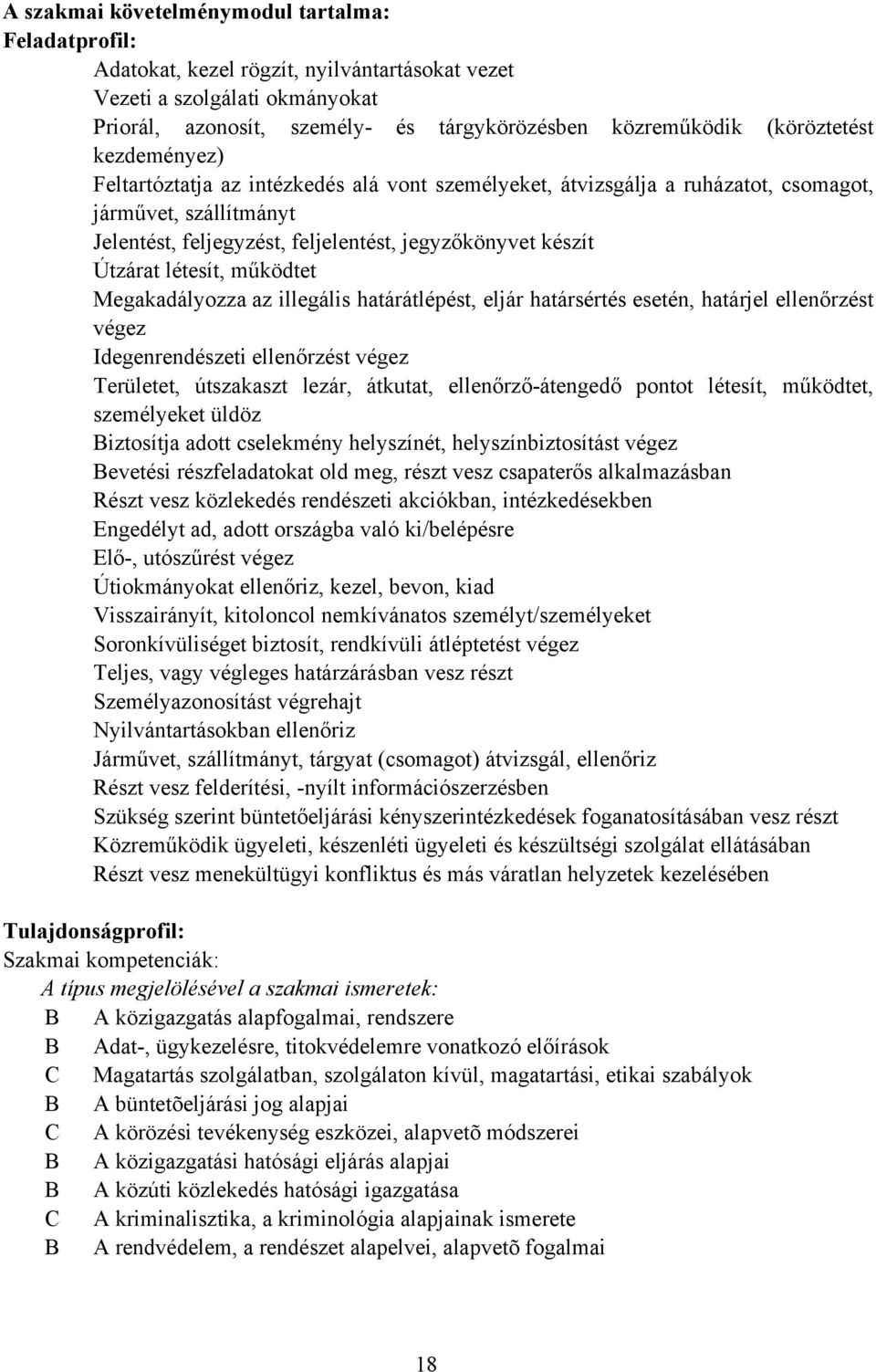 Útzárat létesít, működtet Megakadályozza az illegális határátlépést, eljár határsértés esetén, határjel ellenőrzést végez Idegenrendészeti ellenőrzést végez Területet, útszakaszt lezár, átkutat,