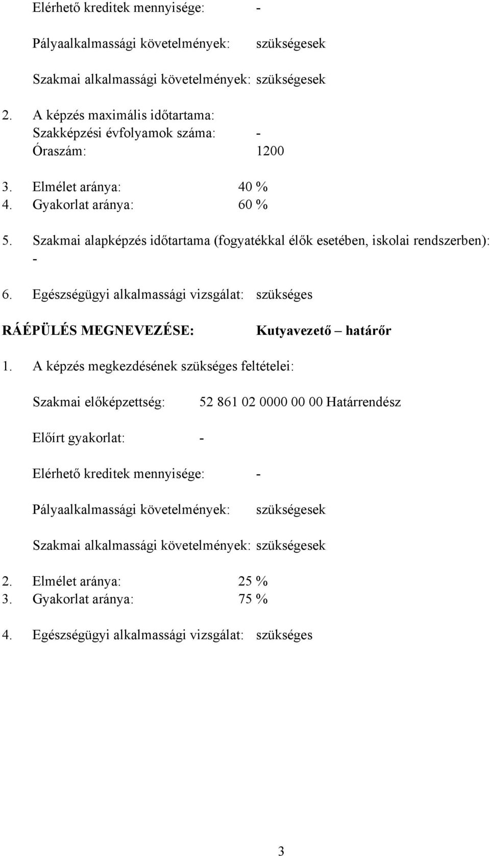 Szakmai alapképzés időtartama (fogyatékkal élők esetében, iskolai rendszerben): 6. Egészségügyi alkalmassági vizsgálat: szükséges RÁÉPÜLÉS MEGNEVEZÉSE: Kutyavezető határőr 1.