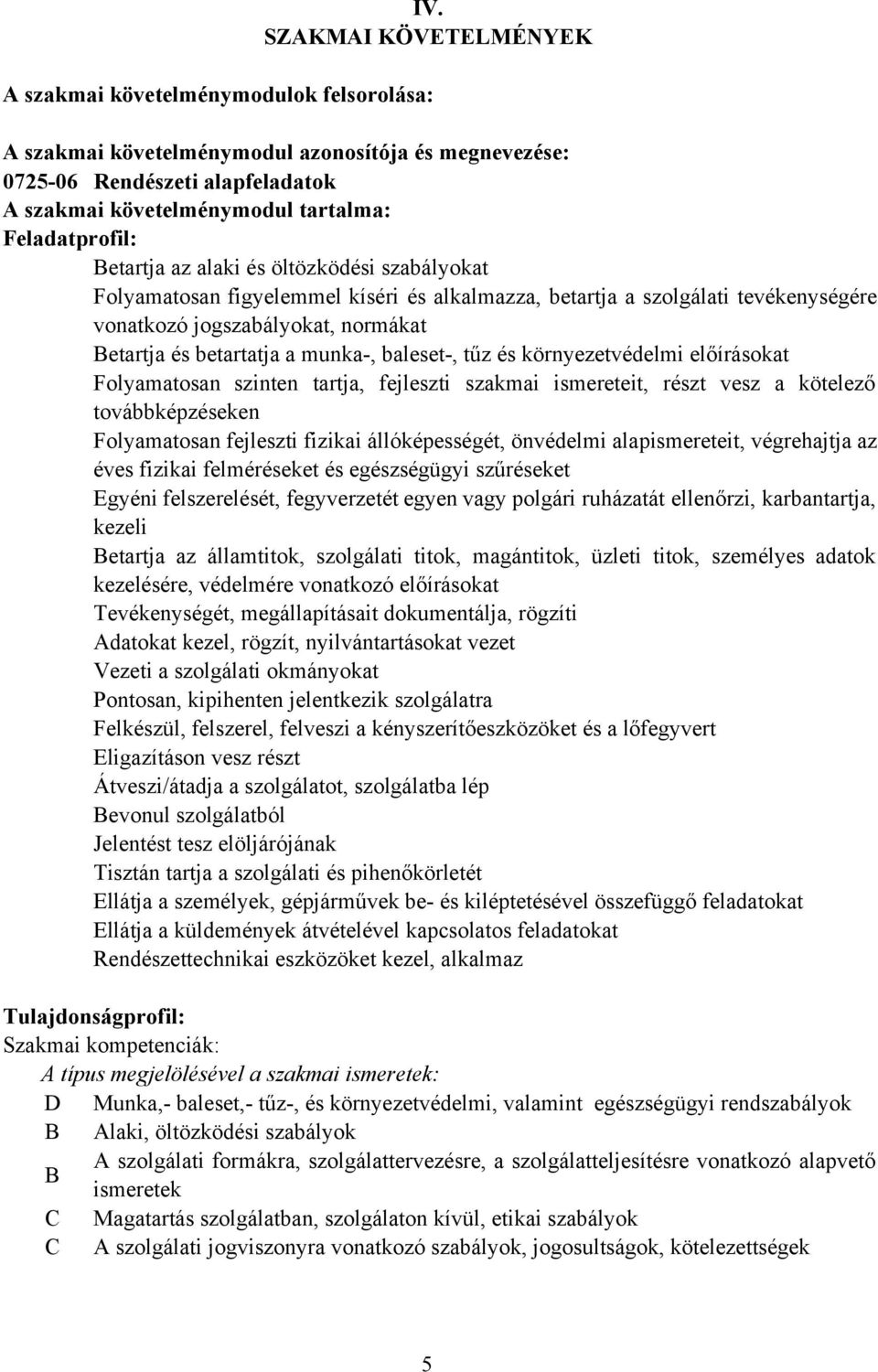 a munka, baleset, tűz és környezetvédelmi előírásokat Folyamatosan szinten tartja, fejleszti szakmai ismereteit, részt vesz a kötelező továbbképzéseken Folyamatosan fejleszti fizikai állóképességét,