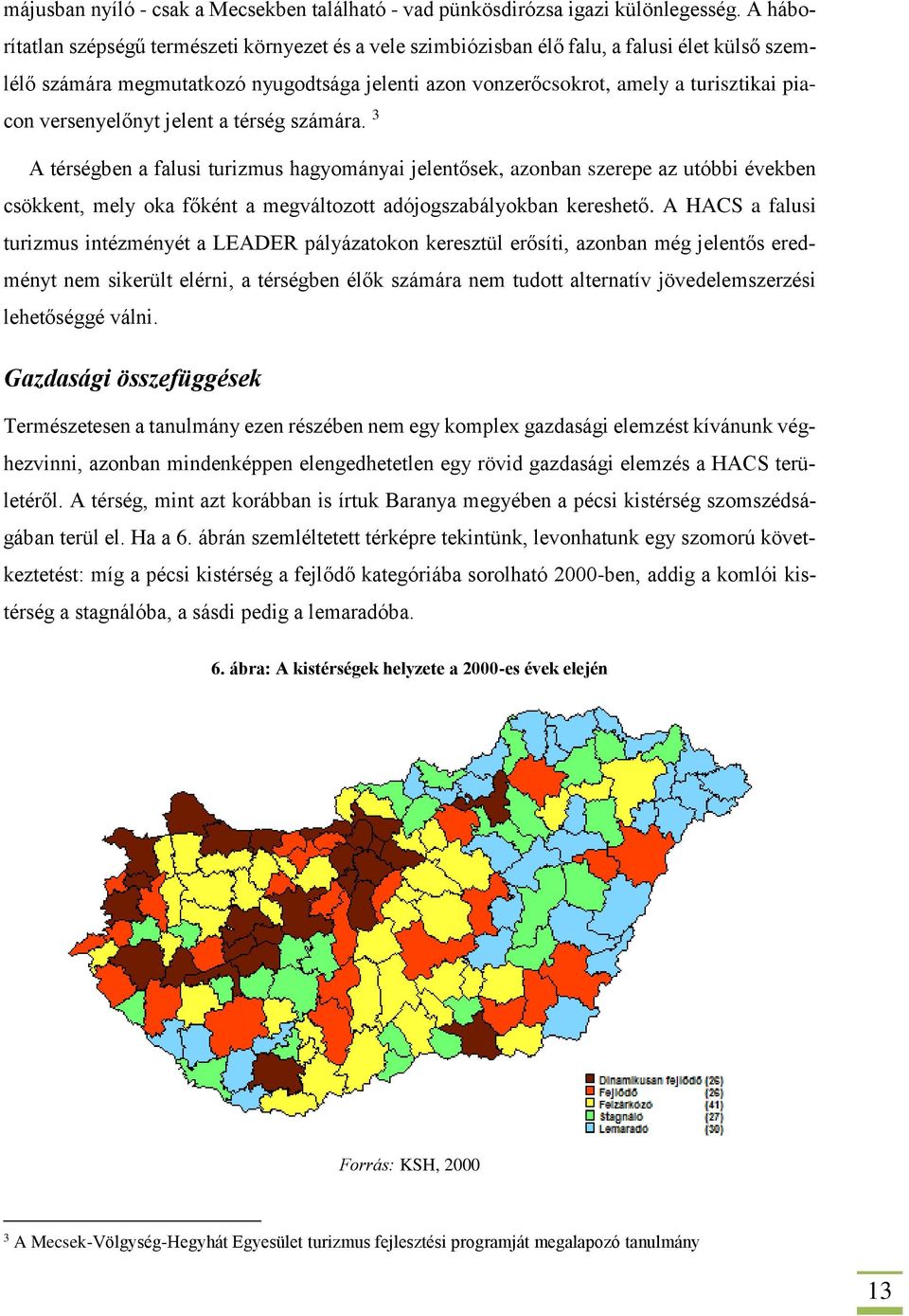 versenyelőnyt jelent a térség számára. 3 A térségben a falusi turizmus hagyományai jelentősek, azonban szerepe az utóbbi években csökkent, mely oka főként a megváltozott adójogszabályokban kereshető.