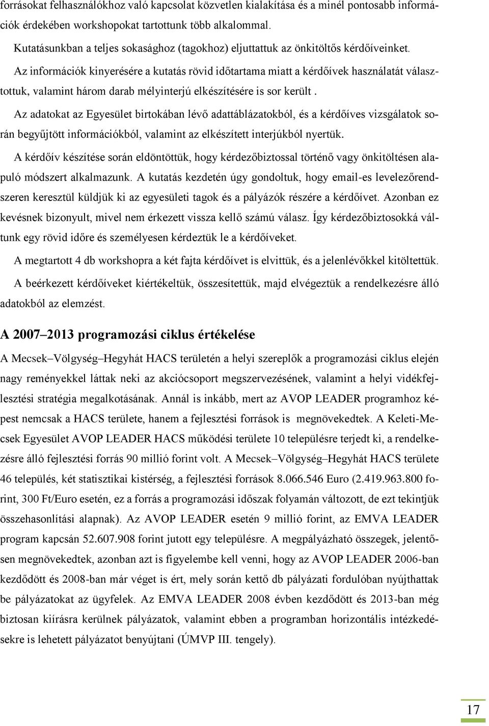 Az információk kinyerésére a kutatás rövid időtartama miatt a kérdőívek használatát választottuk, valamint három darab mélyinterjú elkészítésére is sor került.