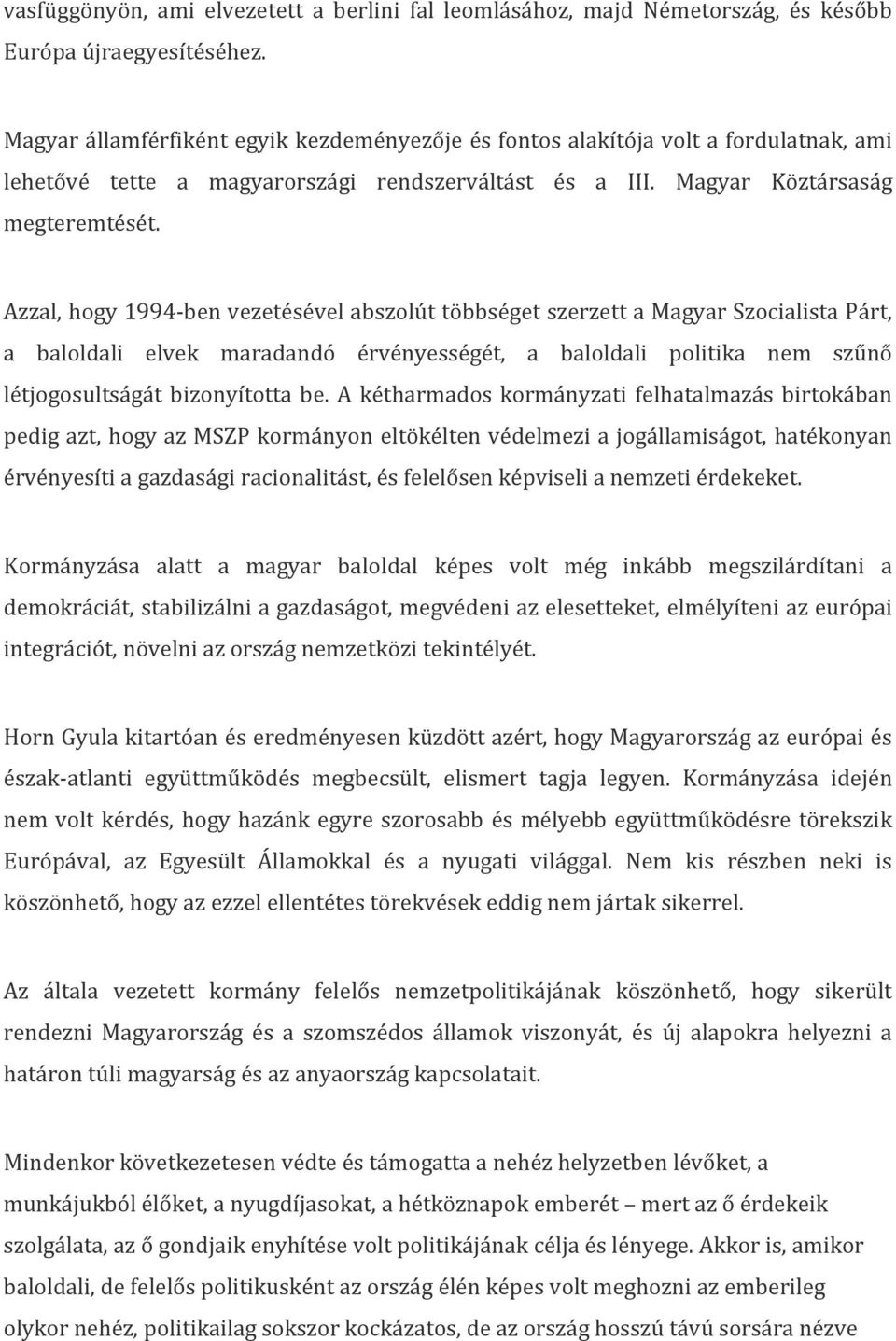 Azzal, hogy 1994-ben vezetésével abszolút többséget szerzett a Magyar Szocialista Párt, a baloldali elvek maradandó érvényességét, a baloldali politika nem szűnő létjogosultságát bizonyította be.